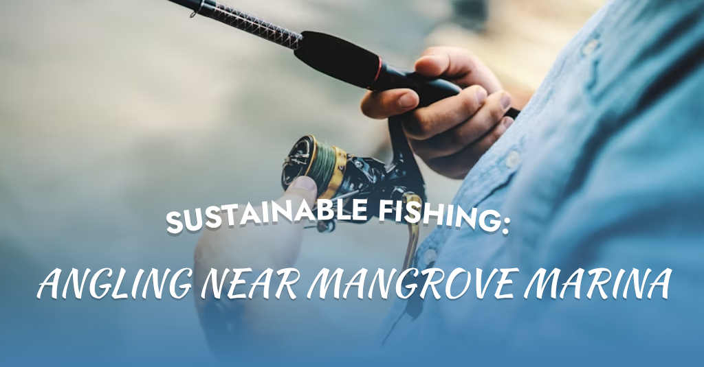 Angling Near Mangrove Marina Sustainable Fishing: Explore Eco-Friendly Catch Tips